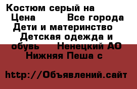 Костюм серый на 116-122 › Цена ­ 500 - Все города Дети и материнство » Детская одежда и обувь   . Ненецкий АО,Нижняя Пеша с.